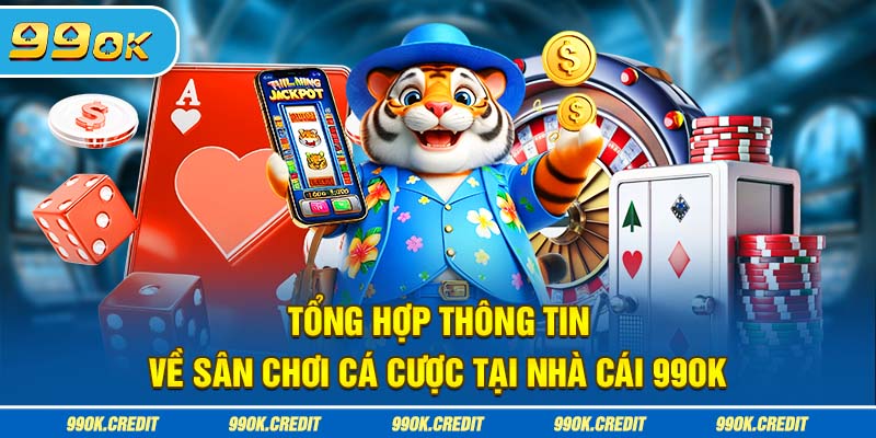 Tổng hợp thông tin về sân chơi cá cược tại nhà cái 99OK