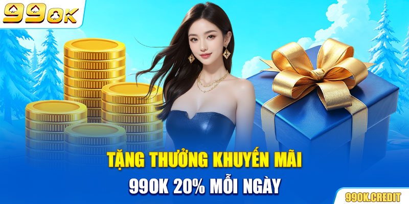 Tặng thưởng khuyến mãi 99OK 20% mỗi ngày