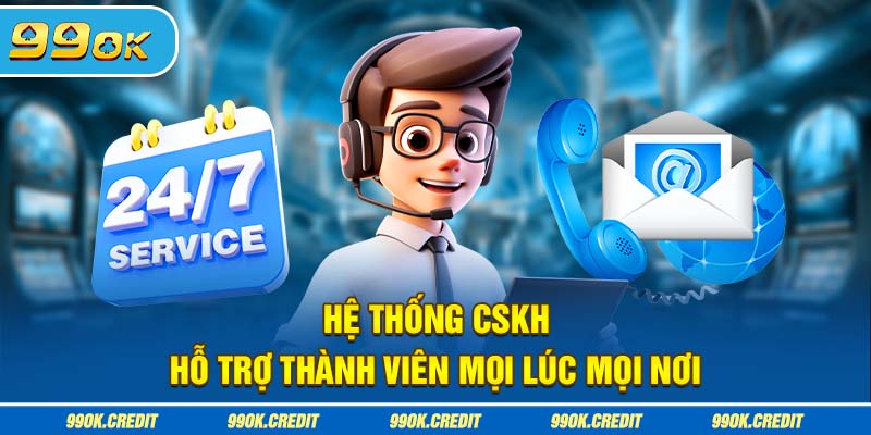 Hệ thống CSKH hỗ trợ thành viên mọi lúc mọi nơi