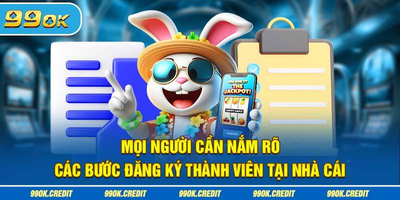 Mọi người cần nắm rõ các bước đăng ký thành viên tại nhà cái