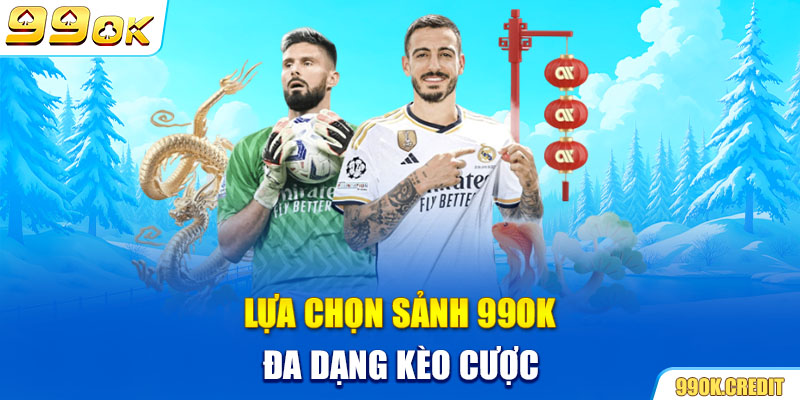 Lựa chọn sảnh 99OK đa dạng kèo cược