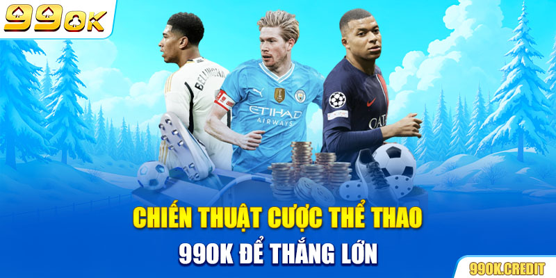 Chiến thuật cược thể thao 99OK để thắng lớn