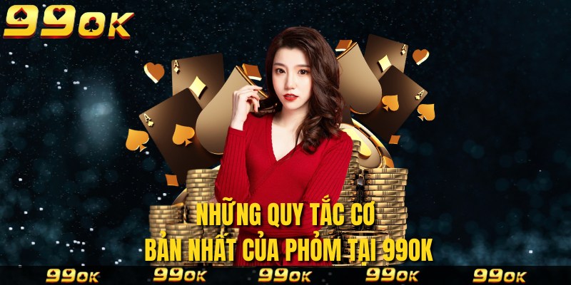 Những quy tắc cơ bản nhất của Phỏm tại 99OK