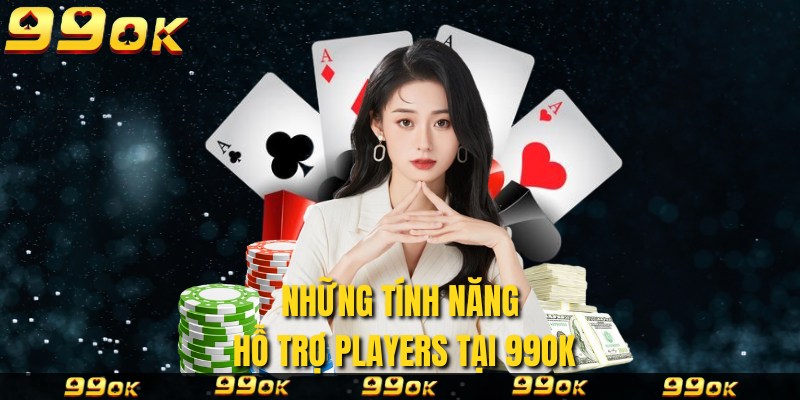 Những tính năng hỗ trợ players tại 99OK