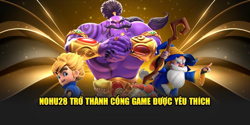 Nohu28 trở thành cổng game được yêu thích