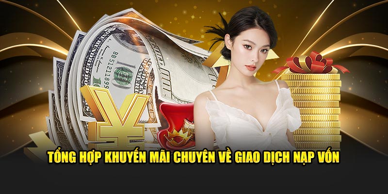 Tổng hợp khuyến mãi chuyên về giao dịch nạp vốn